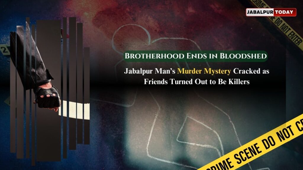 Friends Turn Killers: Jabalpur Youth Murdered, Then Searched for by His Own Assailants