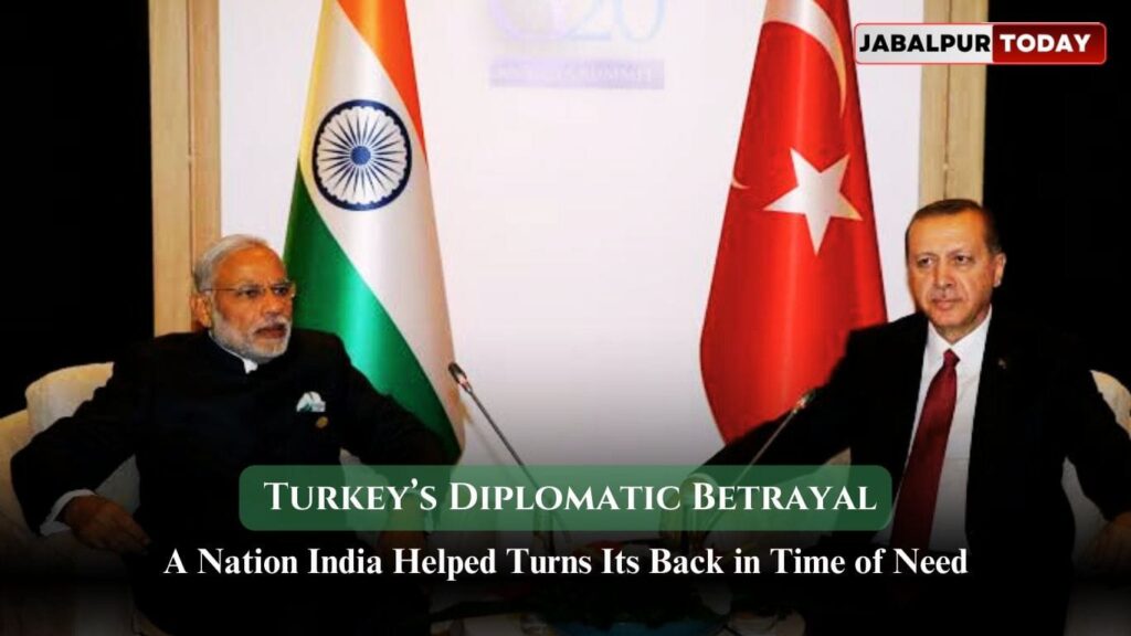 Turkey’s Diplomatic Betrayal: A Nation India Helped Turns Its Back in Time of Need