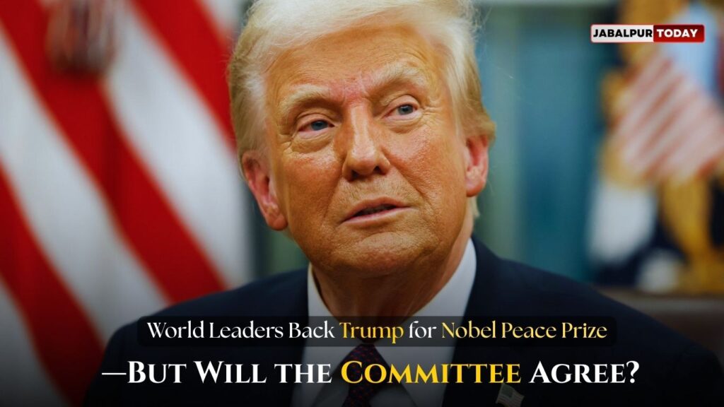 Global Peace Prize for Trump? Nobel Nomination Sparks Worldwide Debate